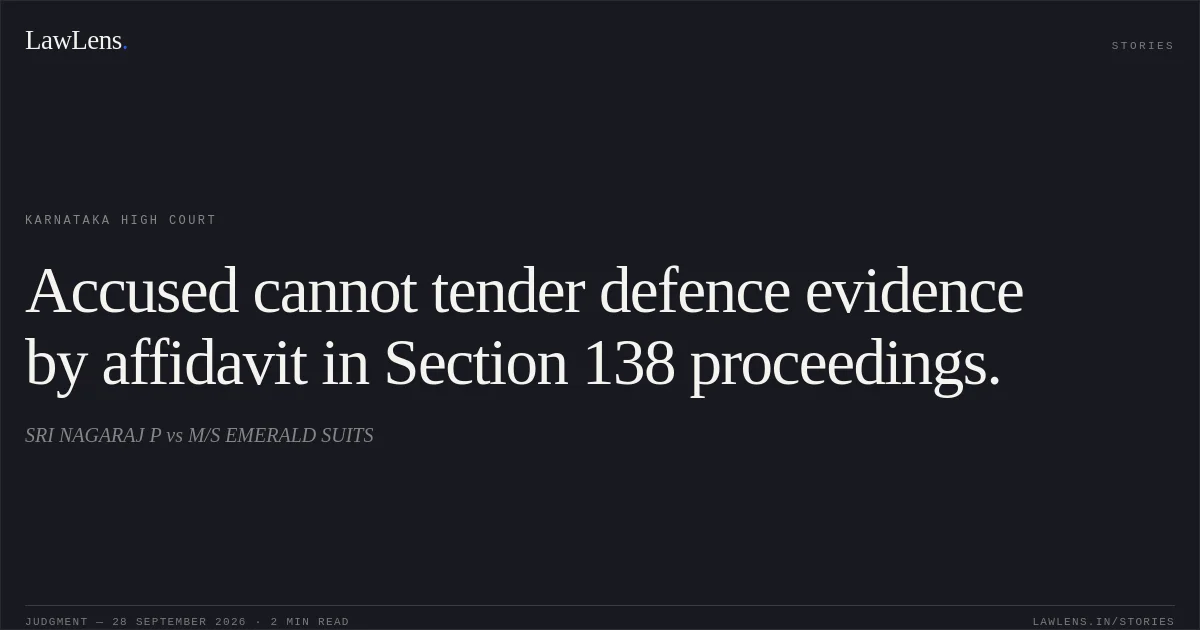 Accused cannot tender defence evidence by affidavit in Section 138 proceedings.. SRI NAGARAJ P vs M/S EMERALD SUITS. Karnataka High Court. LawLens