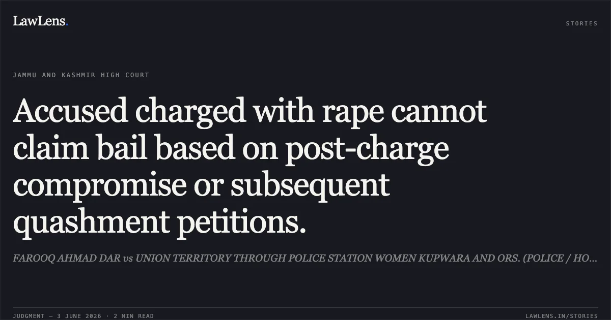 Accused charged with rape cannot claim bail based on post-charge compromise or subsequent quashment petitions.. FAROOQ AHMAD DAR vs UNION TERRITORY THROUGH POLICE STATION WOMEN KUPWARA AND ORS. (POLICE / HOME). Jammu and Kashmir High Court. LawLens