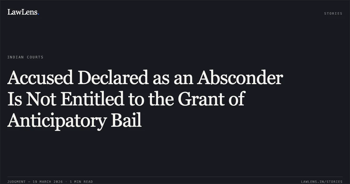 Accused Declared as an Absconder Is Not Entitled to the Grant of Anticipatory Bail. RAVI KUMAR NAVRANG vs STATE OF CHHATTISGARH. Chhattisgarh High Court. LawLens
