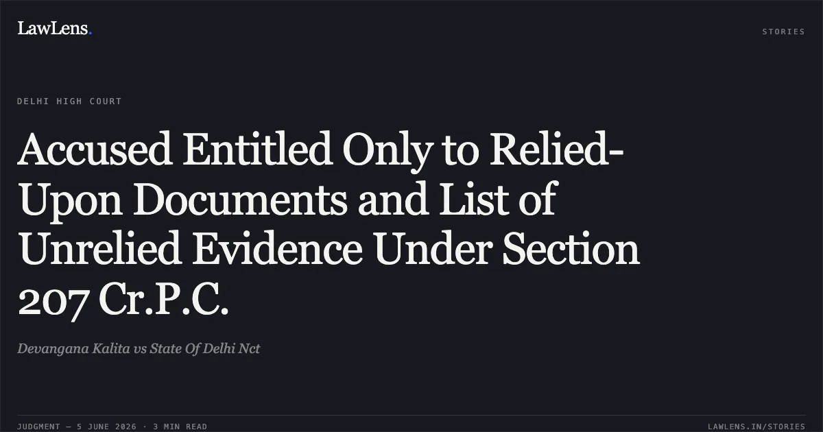 Accused Entitled Only to Relied-Upon Documents and List of Unrelied Evidence Under Section 207 Cr.P.C.. Devangana Kalita vs State Of Delhi Nct. Delhi High Court. LawLens