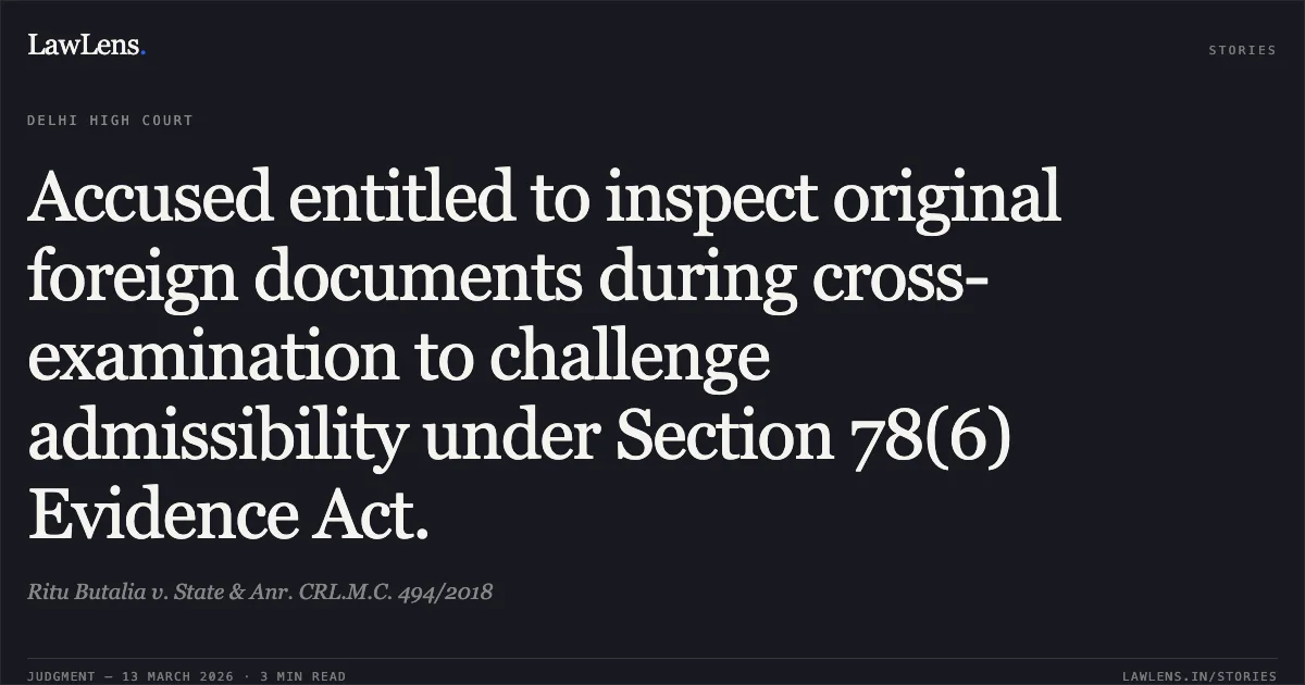 Accused entitled to inspect original foreign documents during cross-examination to challenge admissibility under Section 78(6) Evidence Act.. Ritu Butalia v. State & Anr. CRL.M.C. 494/2018. Delhi High Court. LawLens
