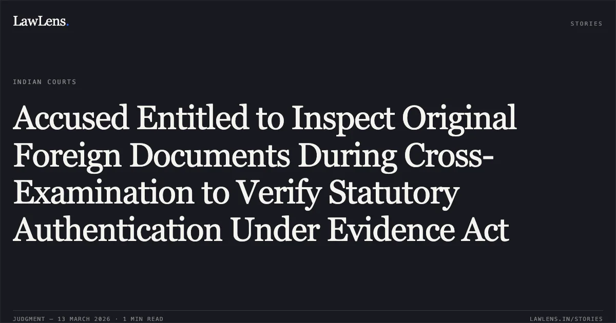 Accused Entitled to Inspect Original Foreign Documents During Cross-Examination to Verify Statutory Authentication Under Evidence Act. Ritu Butalia v. State & Anr., CRL.M.C. 494/2018 & Others. Delhi High Court. LawLens