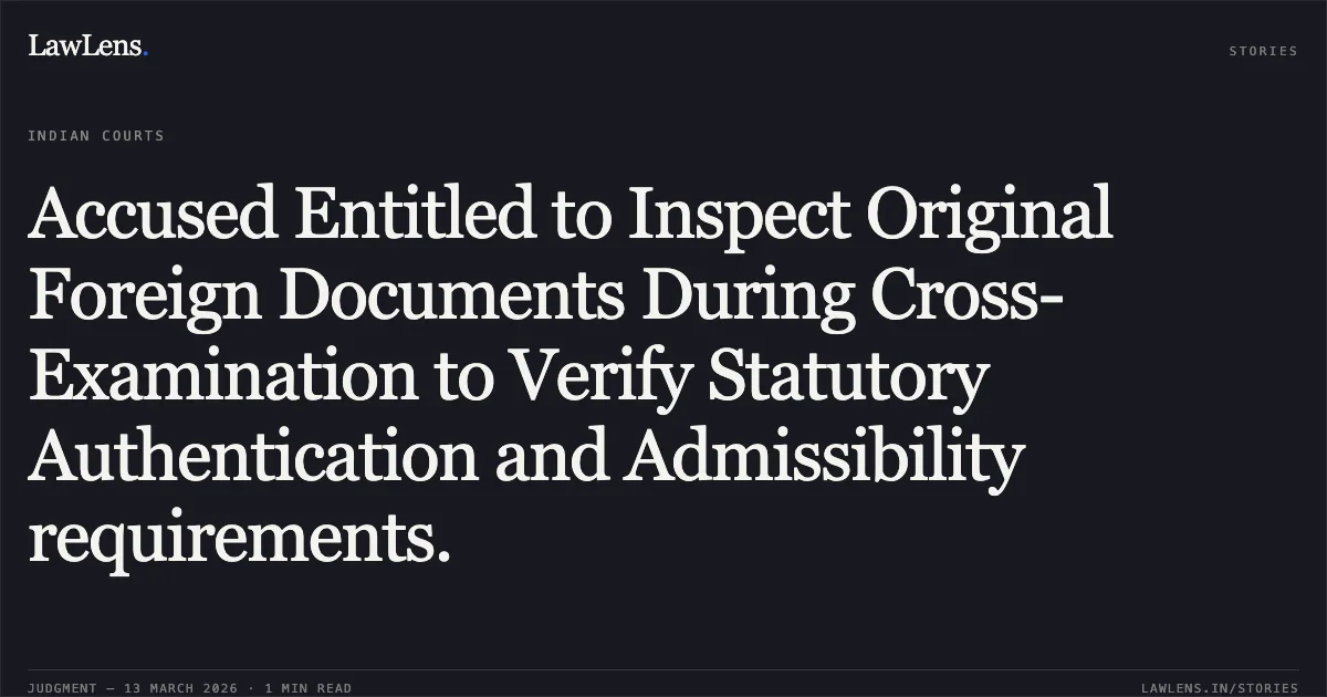 Accused Entitled to Inspect Original Foreign Documents During Cross-Examination to Verify Statutory Authentication and Admissibility requirements.. Ritu Butalia v. State & Anr. (and connected matters) [CRL.M.C. 494/2018]. Delhi High Court. LawLens