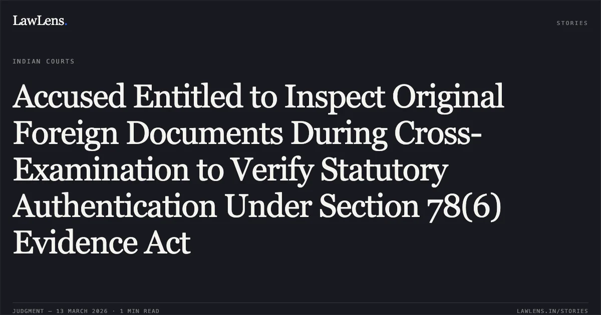 Accused Entitled to Inspect Original Foreign Documents During Cross-Examination to Verify Statutory Authentication Under Section 78(6) Evidence Act. Ritu Butalia v. State & Anr. [CRL.M.C. 494/2018]. Delhi High Court. LawLens