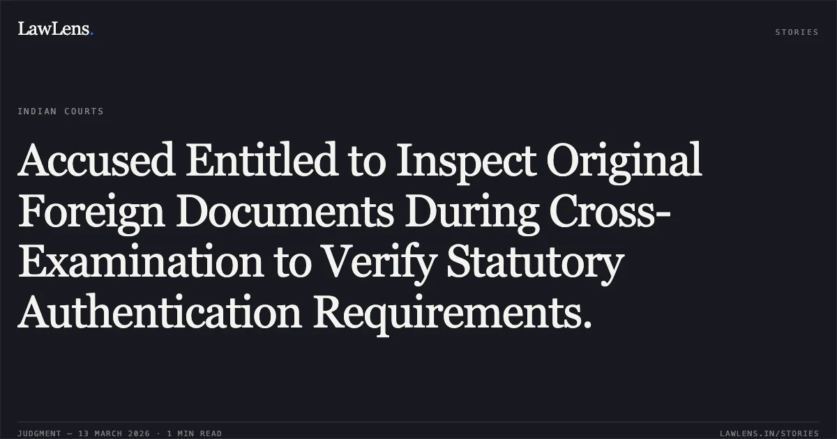 Accused Entitled to Inspect Original Foreign Documents During Cross-Examination to Verify Statutory Authentication Requirements.. Ritu Butalia v. State & Anr. [CRL.M.C. 494/2018]. Delhi High Court. LawLens