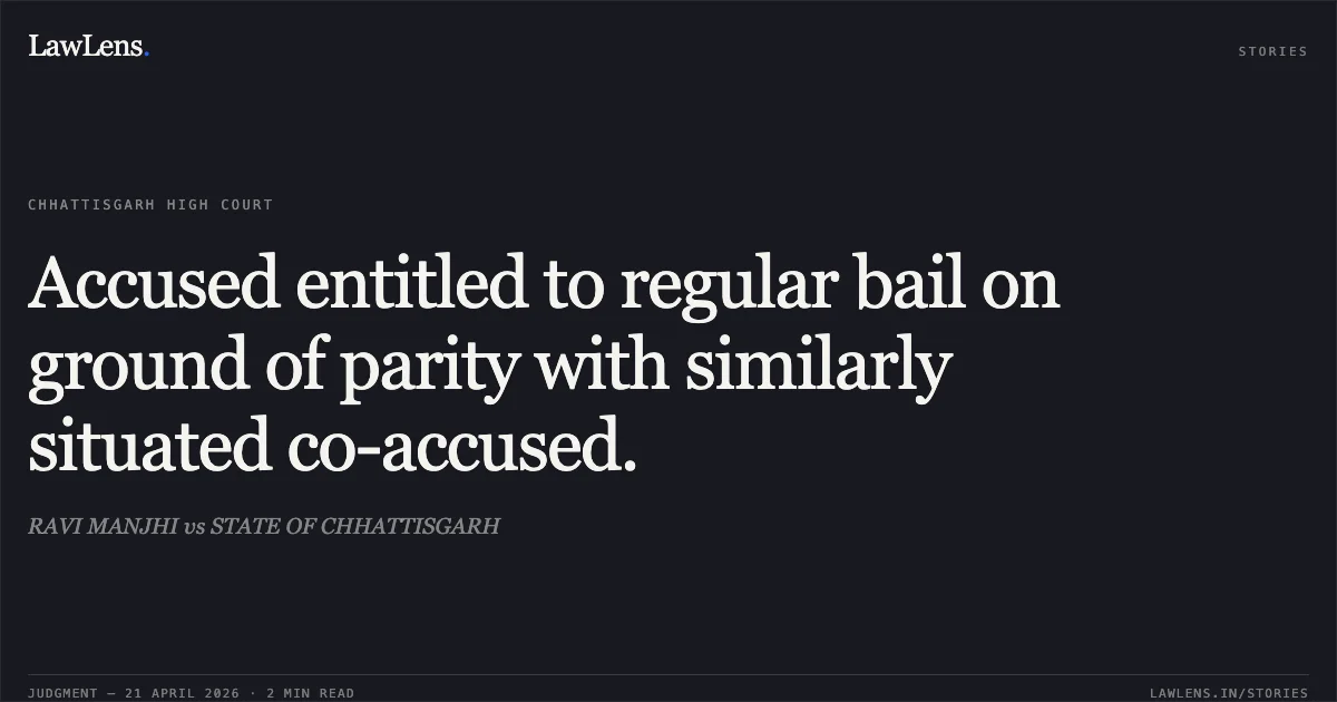 Accused entitled to regular bail on ground of parity with similarly situated co-accused.. RAVI MANJHI vs STATE OF CHHATTISGARH. Chhattisgarh High Court. LawLens