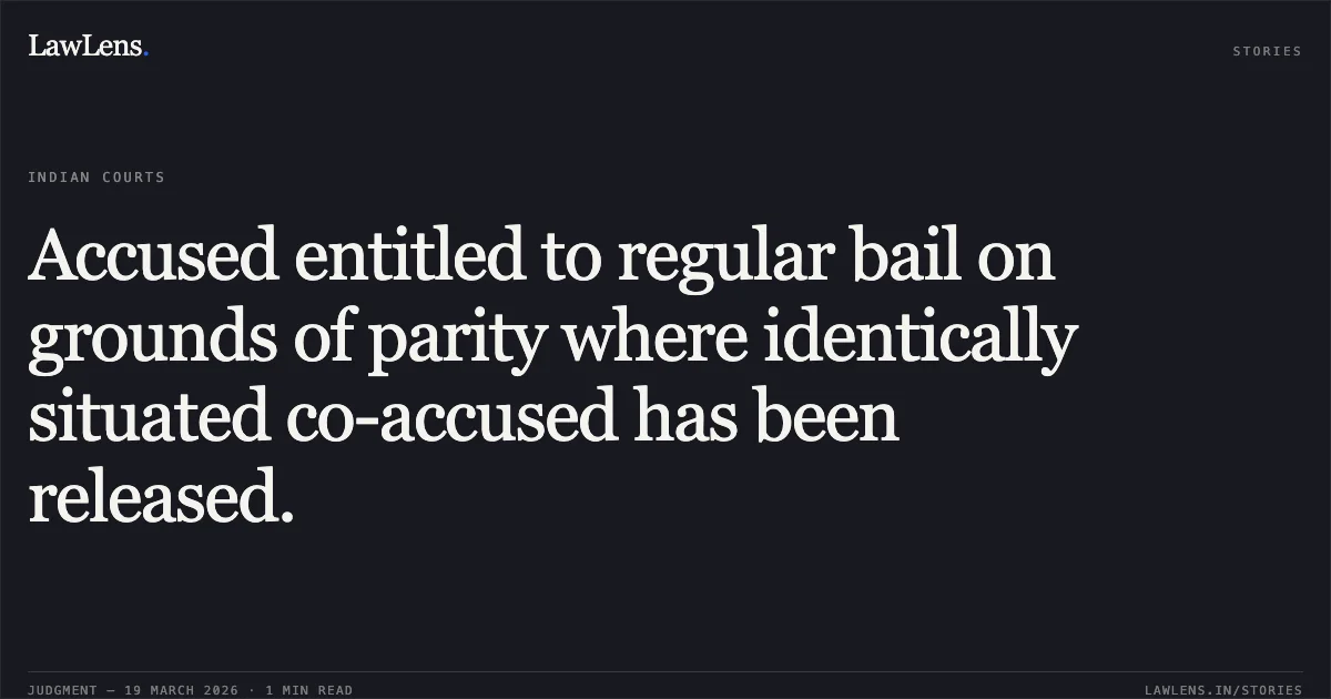 Accused entitled to regular bail on grounds of parity where identically situated co-accused has been released.. KHORBAHARA SAHU vs STATE OF CHHATTISGARH. Chhattisgarh High Court. LawLens