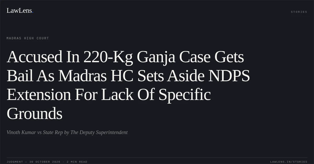 Accused In 220-Kg Ganja Case Gets Bail As Madras HC Sets Aside NDPS Extension For Lack Of Specific Grounds. Vinoth Kumar vs State Rep by The Deputy Superintendent. Madras High Court. LawLens
