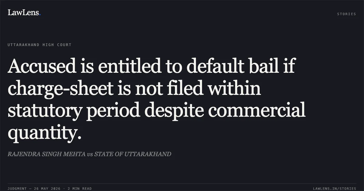 Accused is entitled to default bail if charge-sheet is not filed within statutory period despite commercial quantity.. RAJENDRA SINGH MEHTA vs STATE OF UTTARAKHAND. Uttarakhand High Court. LawLens