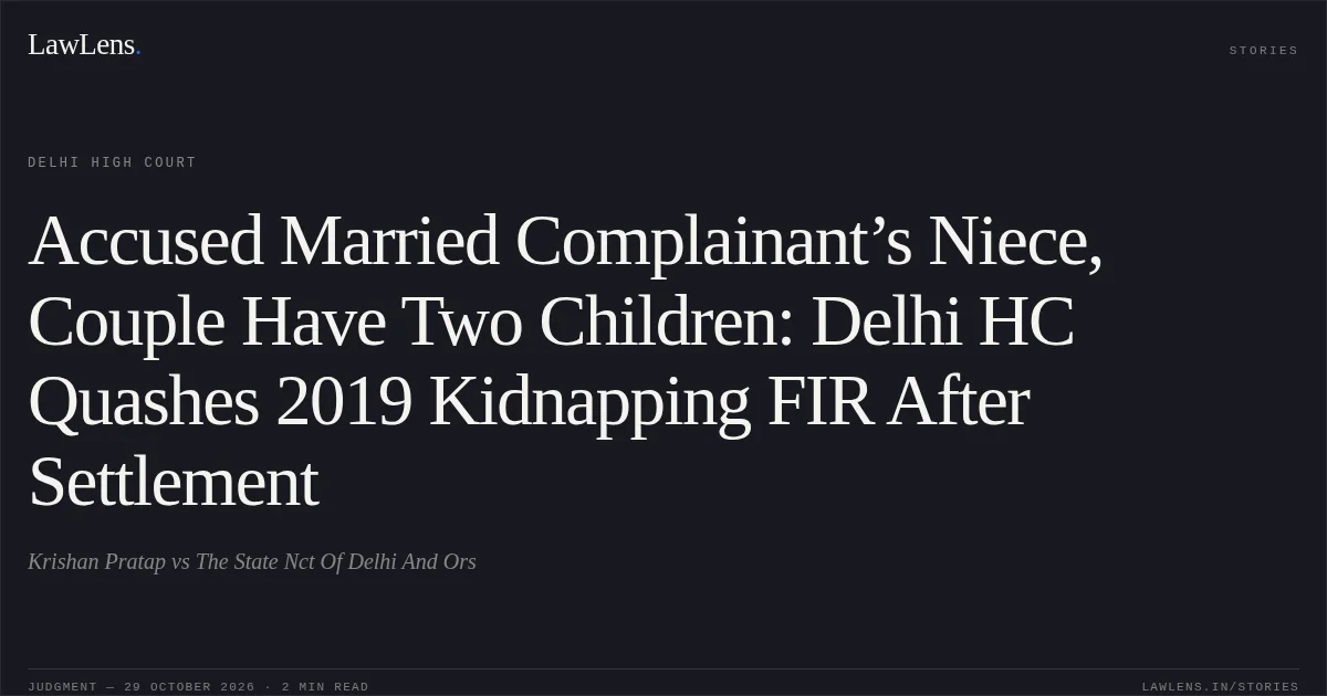 Accused Married Complainant’s Niece, Couple Have Two Children: Delhi HC Quashes 2019 Kidnapping FIR After Settlement. Krishan Pratap vs The State Nct Of Delhi And Ors. Delhi High Court. LawLens