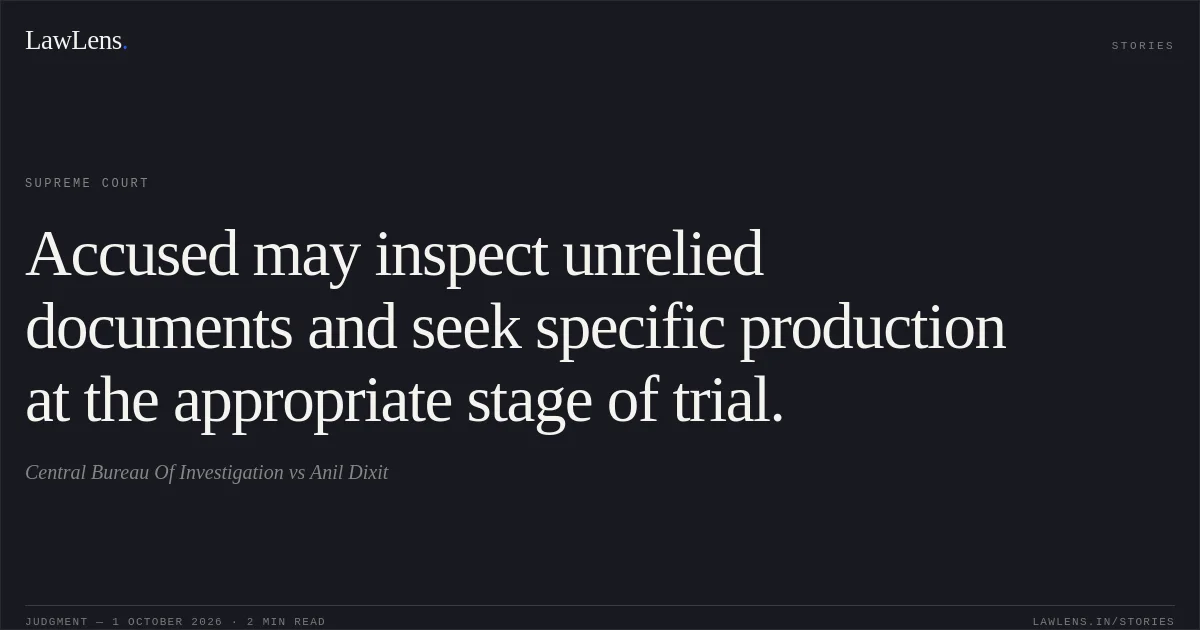 Accused may inspect unrelied documents and seek specific production at the appropriate stage of trial.. Central Bureau Of Investigation vs Anil Dixit. Supreme Court. LawLens