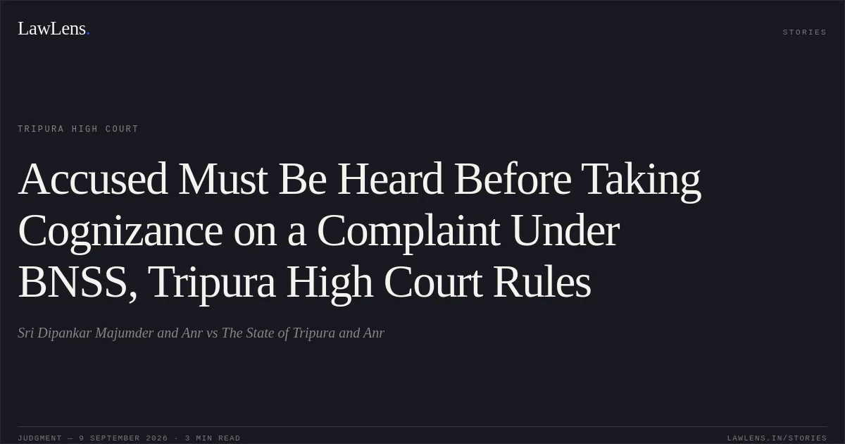Accused Must Be Heard Before Taking Cognizance on a Complaint Under BNSS, Tripura High Court Rules. Sri Dipankar Majumder and Anr vs The State of Tripura and Anr. Tripura High Court. LawLens