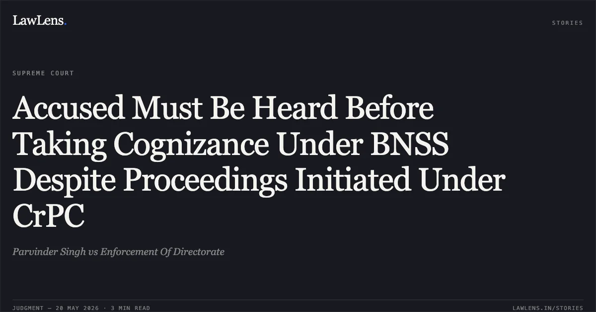 Accused Must Be Heard Before Taking Cognizance Under BNSS Despite Proceedings Initiated Under CrPC. Parvinder Singh vs Enforcement Of Directorate. Supreme Court. LawLens