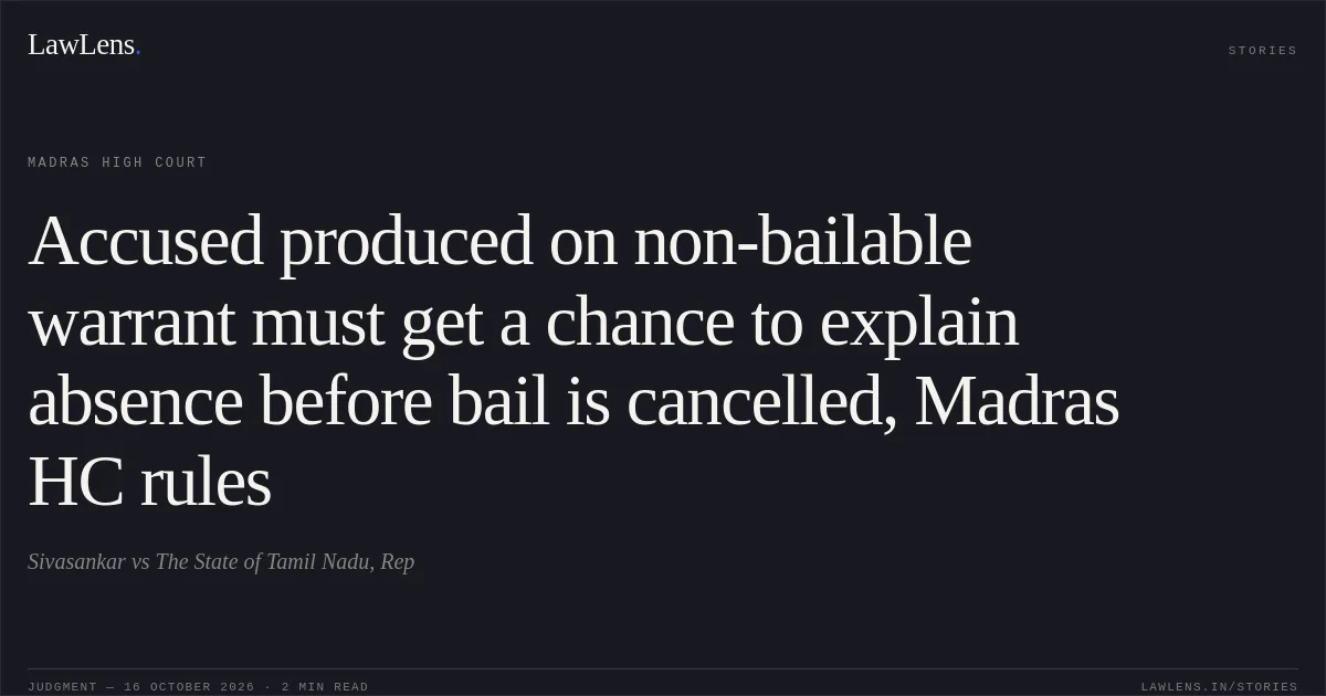 Accused produced on non-bailable warrant must get a chance to explain absence before bail is cancelled, Madras HC rules. Sivasankar vs The State of Tamil Nadu, Rep. Madras High Court. LawLens