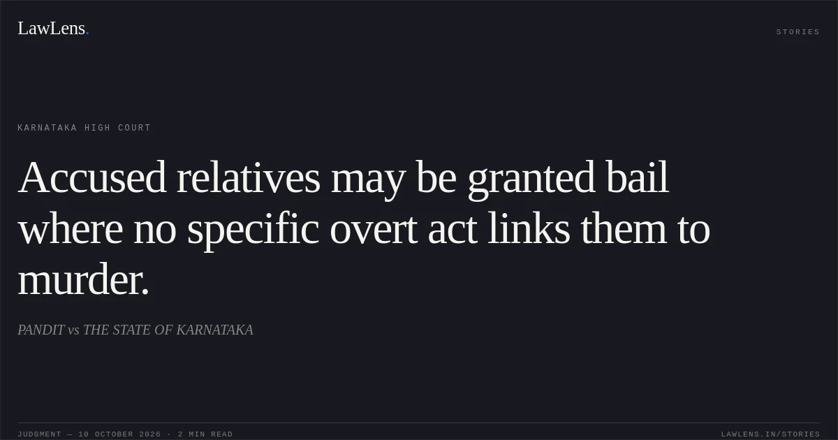 Accused relatives may be granted bail where no specific overt act links them to murder.. PANDIT vs THE STATE OF KARNATAKA. Karnataka High Court. LawLens