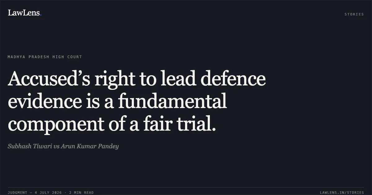 Accused’s right to lead defence evidence is a fundamental component of a fair trial.. Subhash Tiwari vs Arun Kumar Pandey. Madhya Pradesh High Court. LawLens