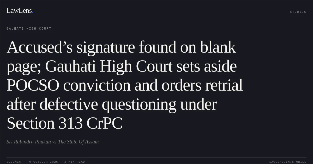Accused’s signature found on blank page; Gauhati High Court sets aside POCSO conviction and orders retrial after defective questioning under Section 313 CrPC. Sri Rabindra Phukan vs The State Of Assam. Gauhati High Court. LawLens
