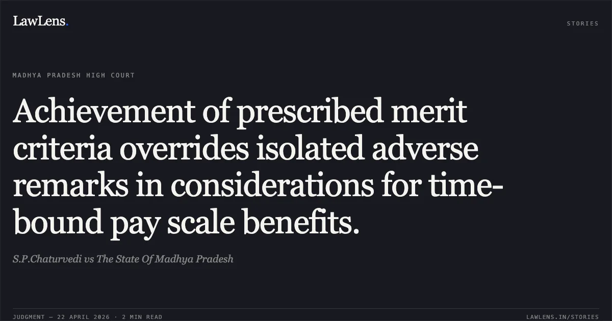 Achievement of prescribed merit criteria overrides isolated adverse remarks in considerations for time-bound pay scale benefits.. S.P.Chaturvedi vs The State Of Madhya Pradesh. Madhya Pradesh High Court. LawLens