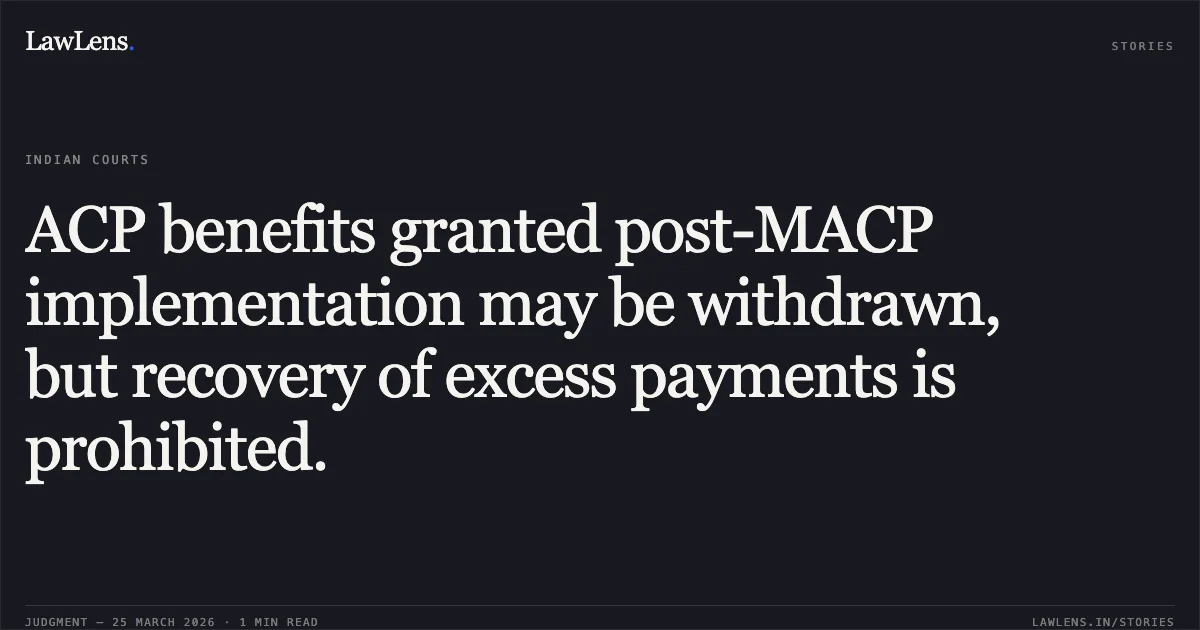 ACP benefits granted post-MACP implementation may be withdrawn, but recovery of excess payments is prohibited.. Tahir Ali vs Delhi Development Authority Delhi. Central Administrative Tribunal. LawLens