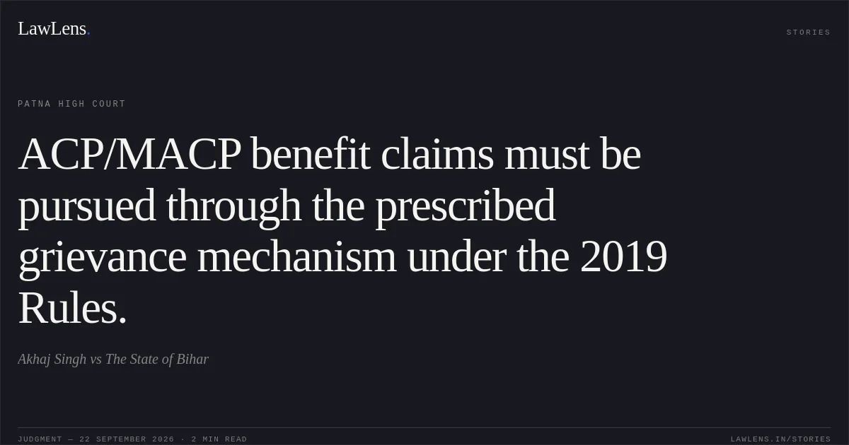ACP/MACP benefit claims must be pursued through the prescribed grievance mechanism under the 2019 Rules.. Akhaj Singh vs The State of Bihar. Patna High Court. LawLens