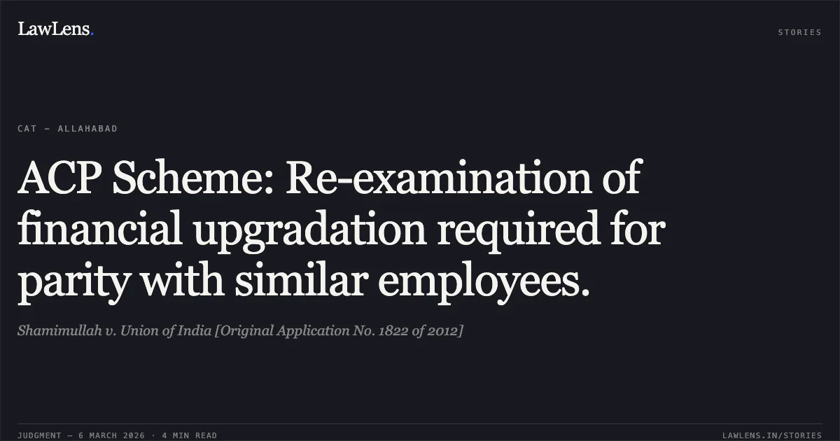 ACP Scheme: Re-examination of financial upgradation required for parity with similar employees.. Shamimullah v. Union of India [Original Application No. 1822 of 2012]. Central Administrative Tribunal. LawLens