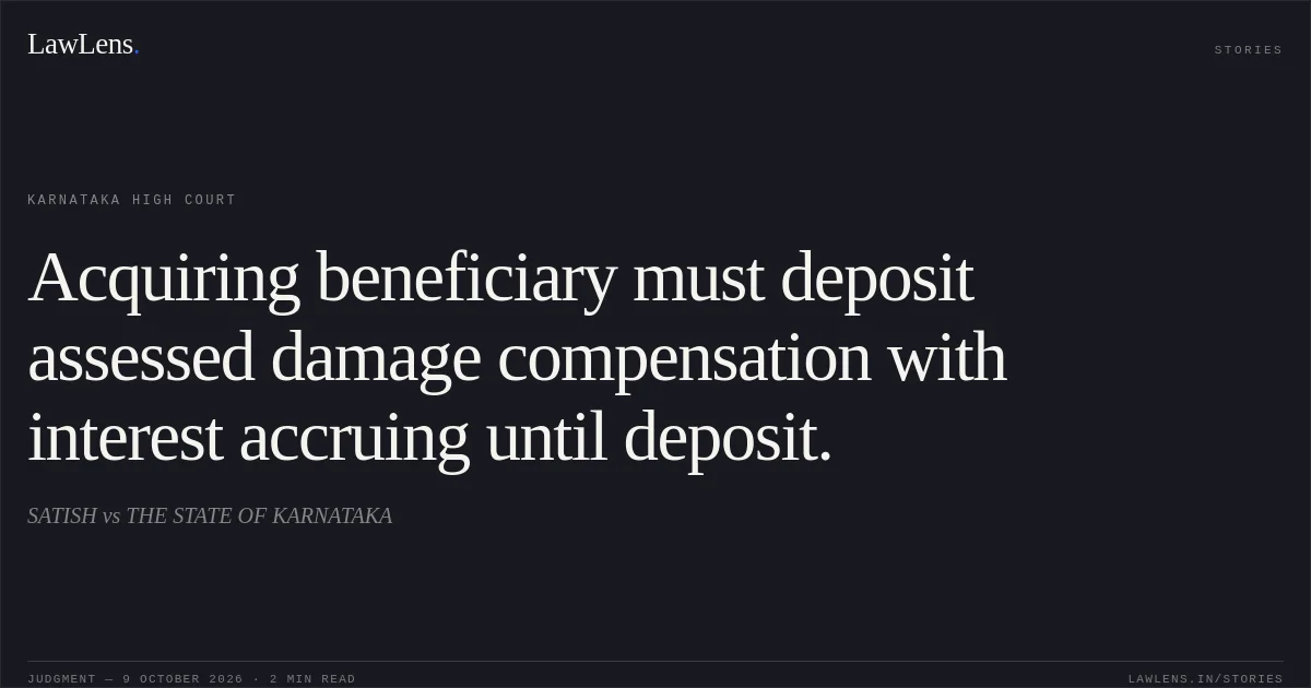 Acquiring beneficiary must deposit assessed damage compensation with interest accruing until deposit.. SATISH vs THE STATE OF KARNATAKA. Karnataka High Court. LawLens
