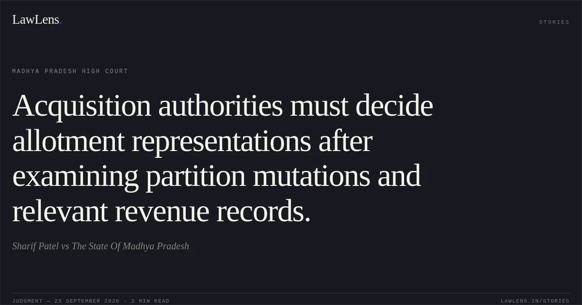 Acquisition authorities must decide allotment representations after examining partition mutations and relevant revenue records.. Sharif Patel vs The State Of Madhya Pradesh. Madhya Pradesh High Court. LawLens