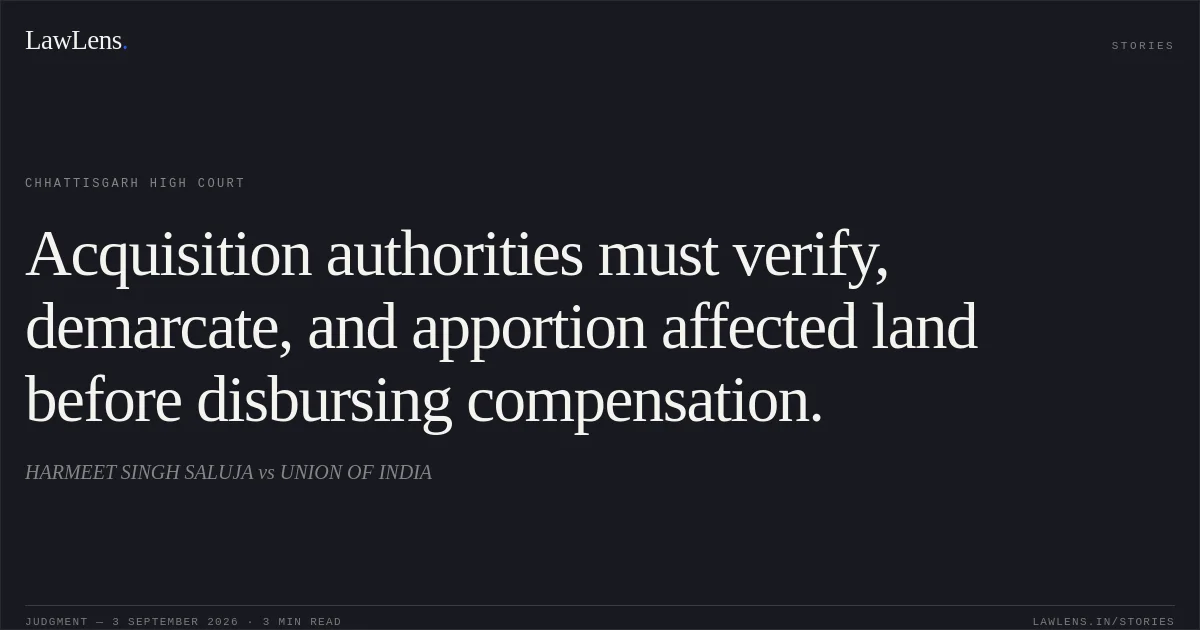 Acquisition authorities must verify, demarcate, and apportion affected land before disbursing compensation.. HARMEET SINGH SALUJA vs UNION OF INDIA. Chhattisgarh High Court. LawLens