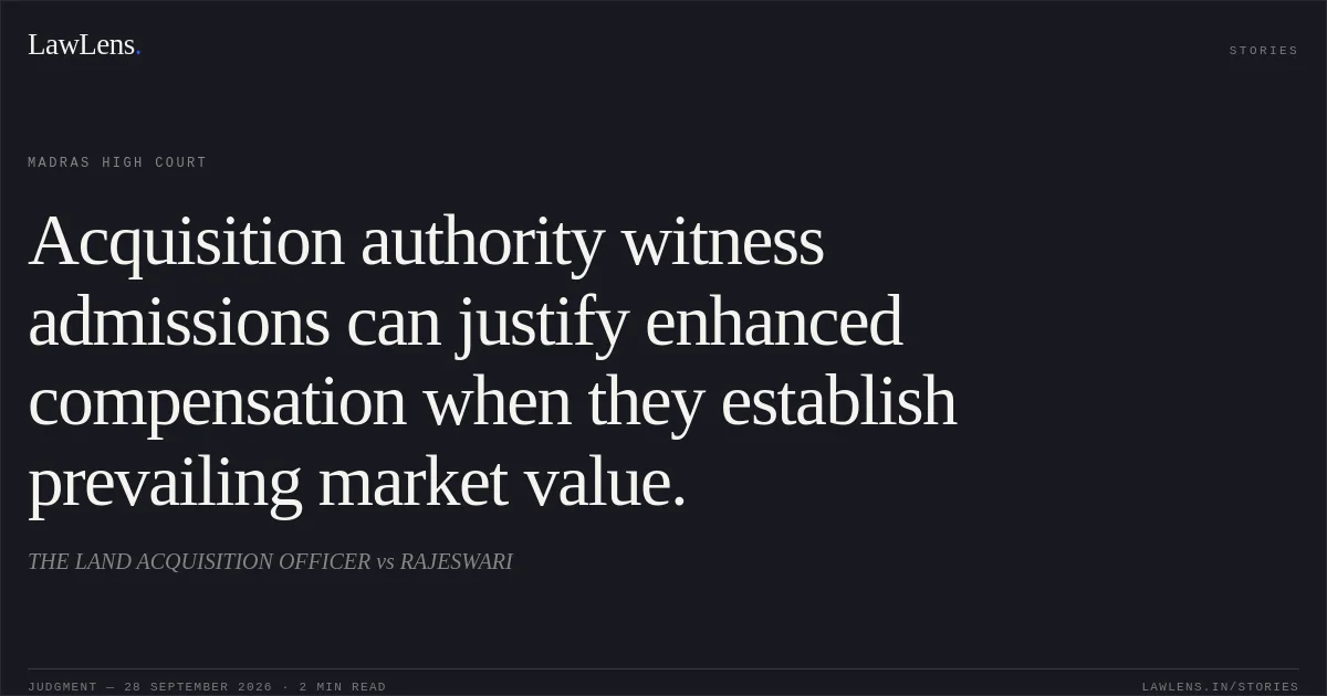 Acquisition authority witness admissions can justify enhanced compensation when they establish prevailing market value.. THE LAND ACQUISITION OFFICER vs RAJESWARI. Madras High Court. LawLens
