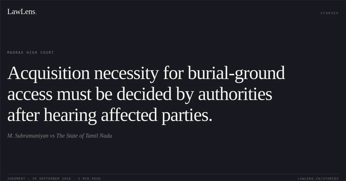 Acquisition necessity for burial-ground access must be decided by authorities after hearing affected parties.. M. Subramaniyan vs The State of Tamil Nadu. Madras High Court. LawLens
