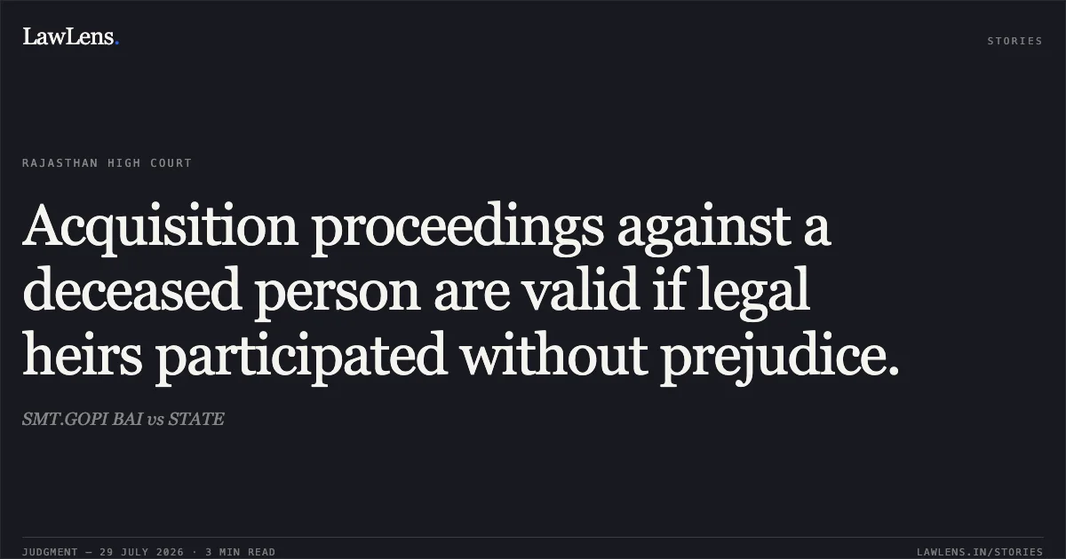 Acquisition proceedings against a deceased person are valid if legal heirs participated without prejudice.. SMT.GOPI BAI vs STATE. Rajasthan High Court. LawLens