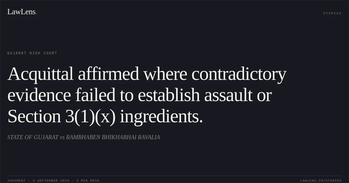 Acquittal affirmed where contradictory evidence failed to establish assault or Section 3(1)(x) ingredients.. STATE OF GUJARAT vs RAMBHABEN BHIKHABHAI RAVALIA. Gujarat High Court. LawLens