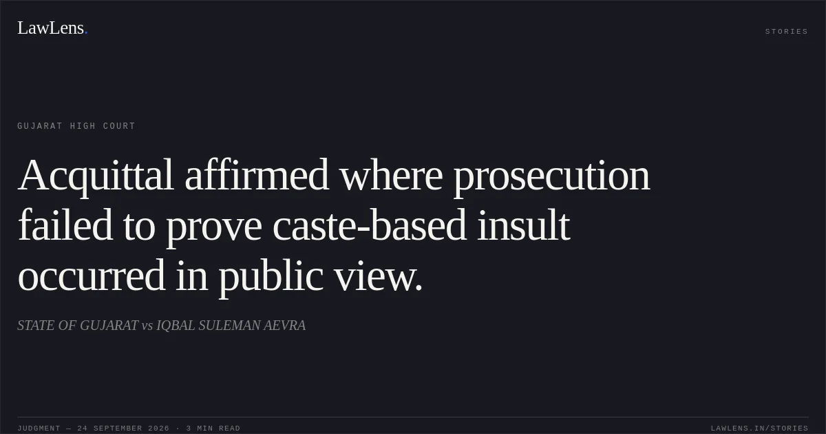 Acquittal affirmed where prosecution failed to prove caste-based insult occurred in public view.. STATE OF GUJARAT vs IQBAL SULEMAN AEVRA. Gujarat High Court. LawLens