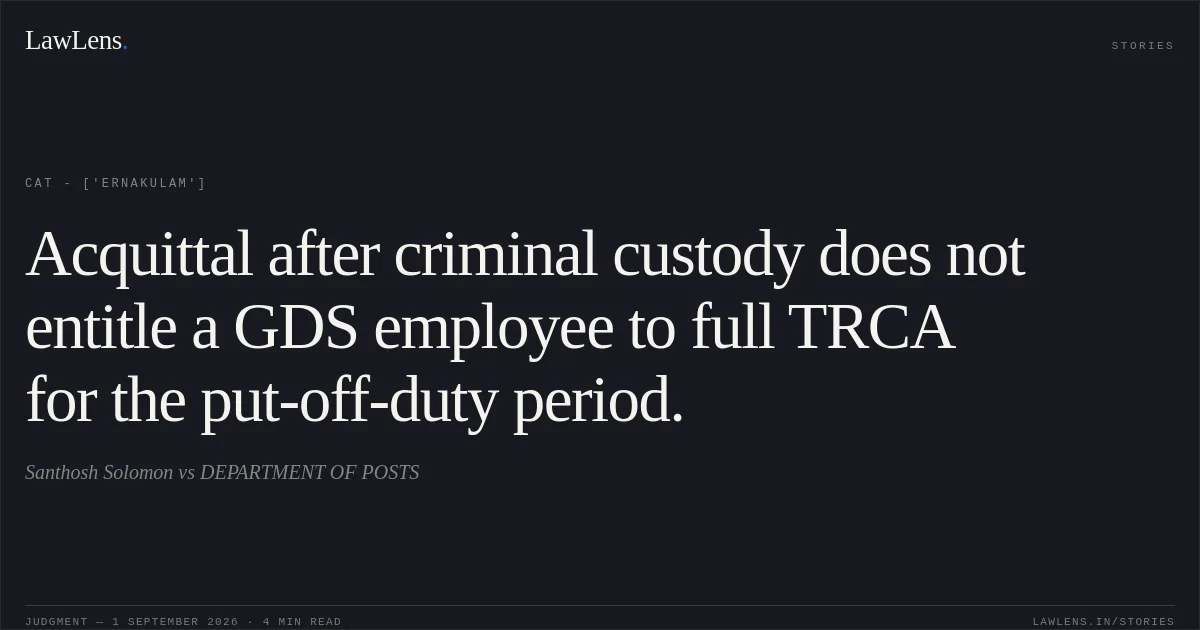 Acquittal after criminal custody does not entitle a GDS employee to full TRCA for the put-off-duty period.. Santhosh Solomon vs DEPARTMENT OF POSTS. CAT - ['Ernakulam']. LawLens