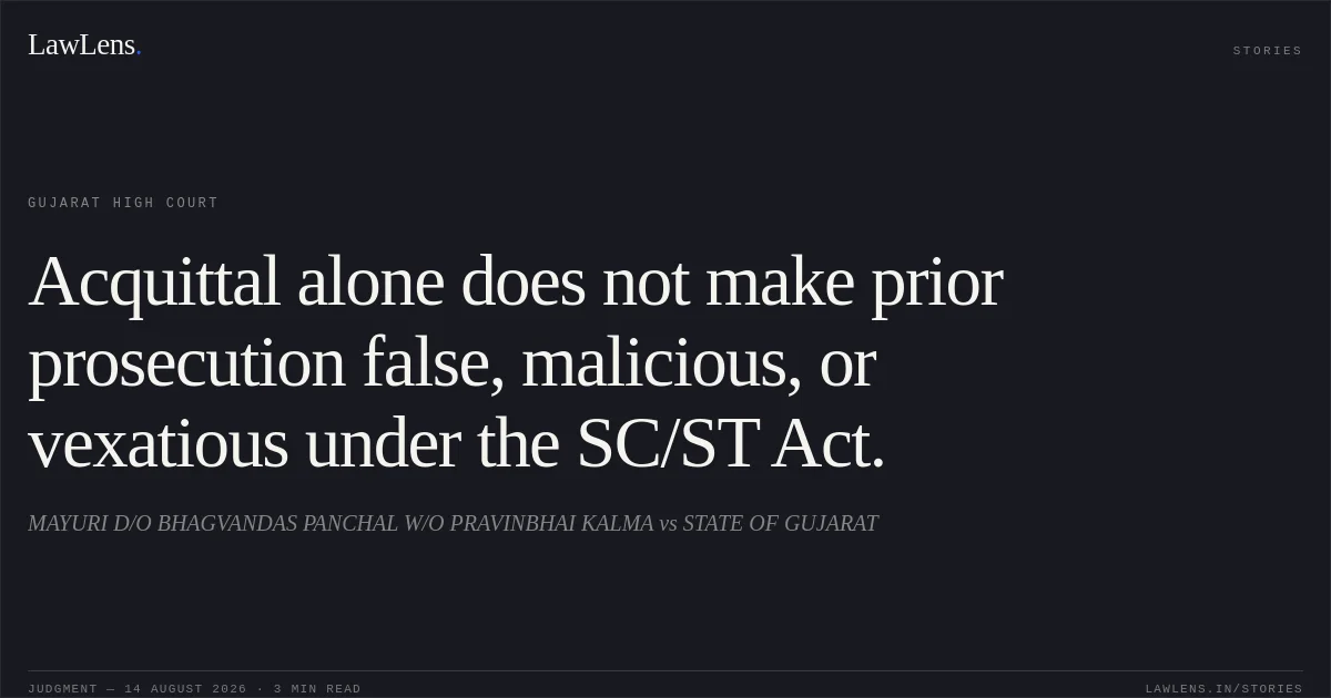 Acquittal alone does not make prior prosecution false, malicious, or vexatious under the SC/ST Act.. MAYURI D/O BHAGVANDAS PANCHAL W/O PRAVINBHAI KALMA vs STATE OF GUJARAT. Gujarat High Court. LawLens