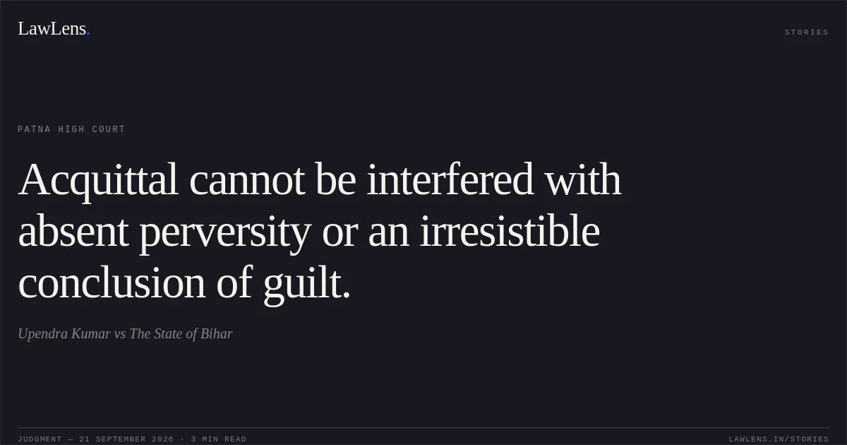 Acquittal cannot be interfered with absent perversity or an irresistible conclusion of guilt.. Upendra Kumar vs The State of Bihar. Patna High Court. LawLens