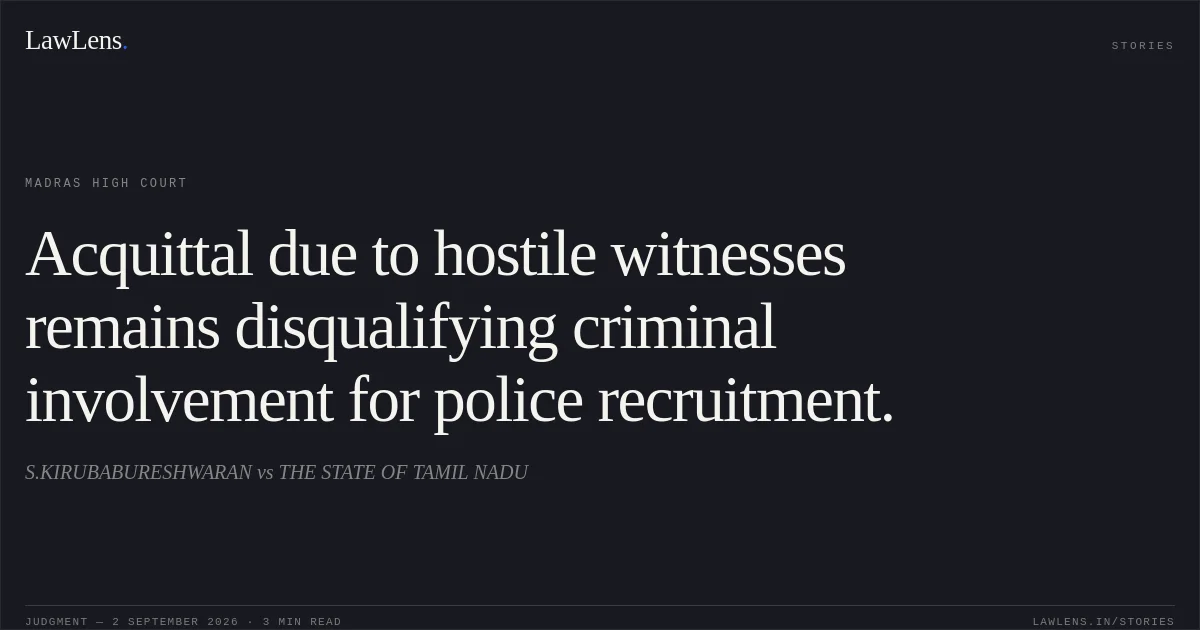 Acquittal due to hostile witnesses remains disqualifying criminal involvement for police recruitment.. S.KIRUBABURESHWARAN vs THE STATE OF TAMIL NADU. Madras High Court. LawLens