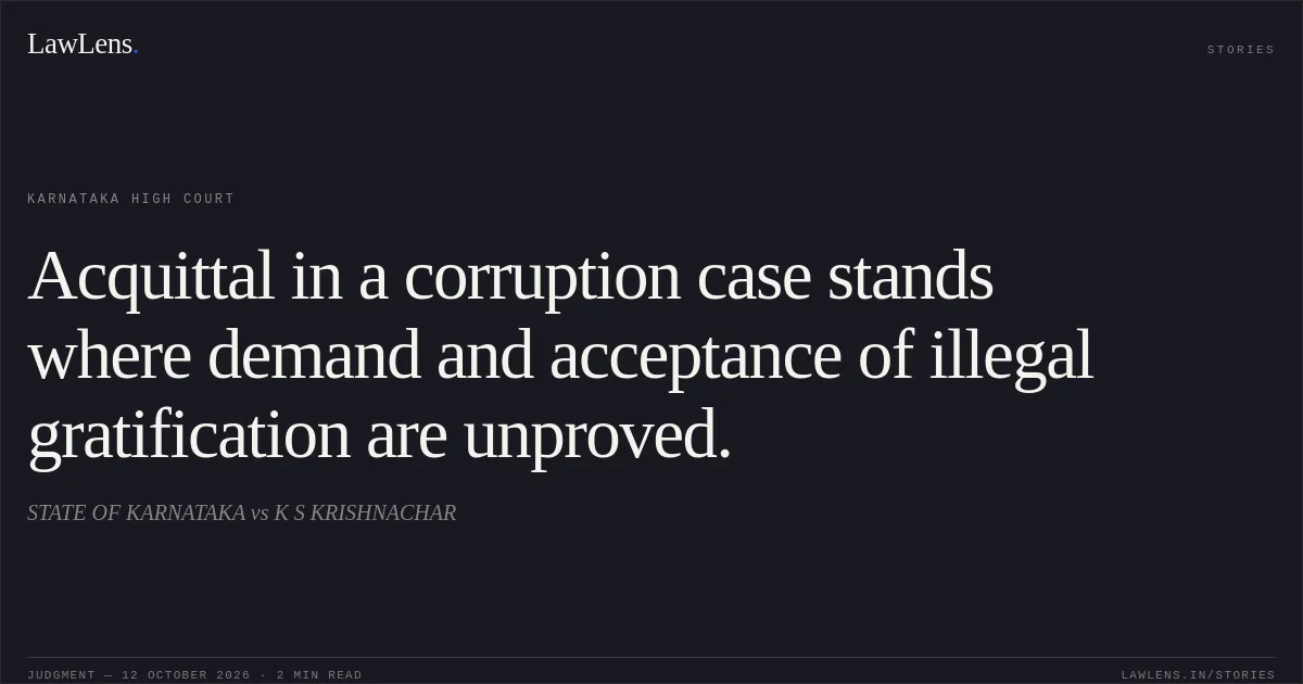 Acquittal in a corruption case stands where demand and acceptance of illegal gratification are unproved.. STATE OF KARNATAKA vs K S KRISHNACHAR. Karnataka High Court. LawLens
