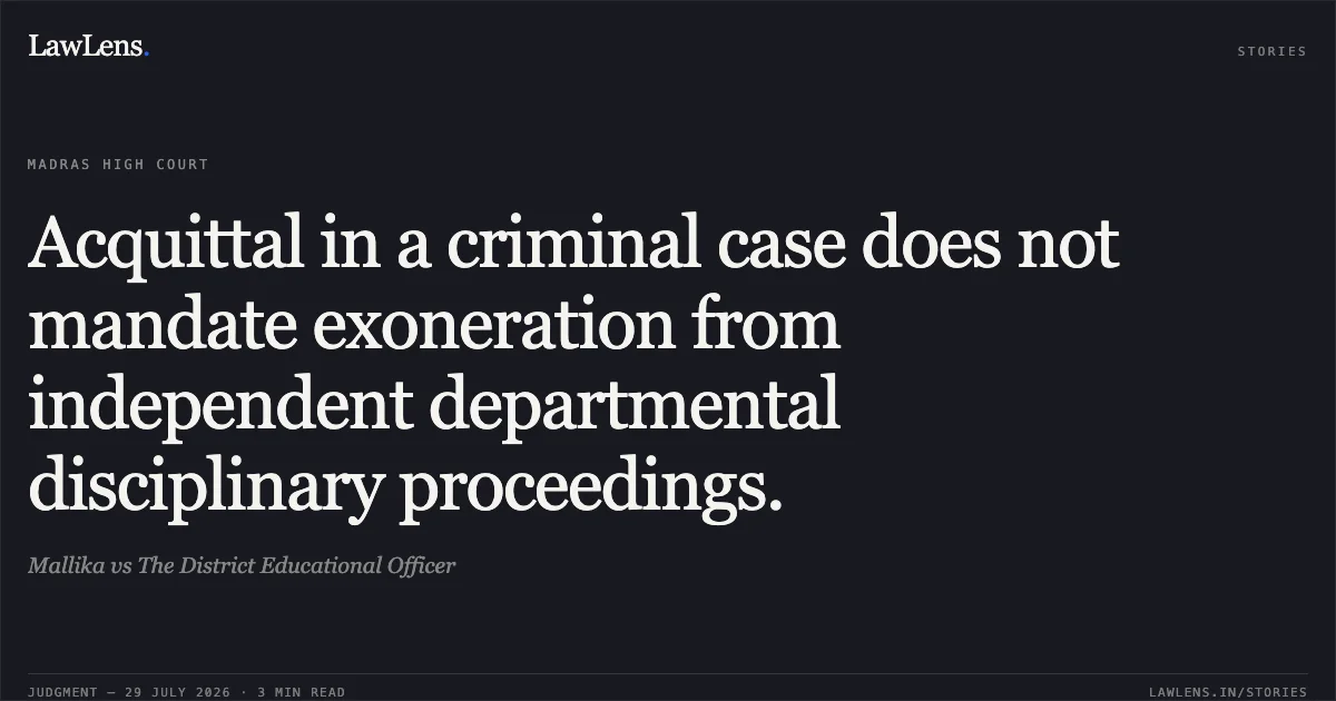 Acquittal in a criminal case does not mandate exoneration from independent departmental disciplinary proceedings.. Mallika vs The District Educational Officer. Madras High Court. LawLens