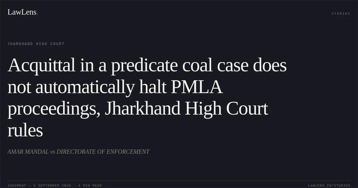 Acquittal in a predicate coal case does not automatically halt PMLA proceedings, Jharkhand High Court rules. AMAR MANDAL vs DIRECTORATE OF ENFORCEMENT. Jharkhand High Court. LawLens