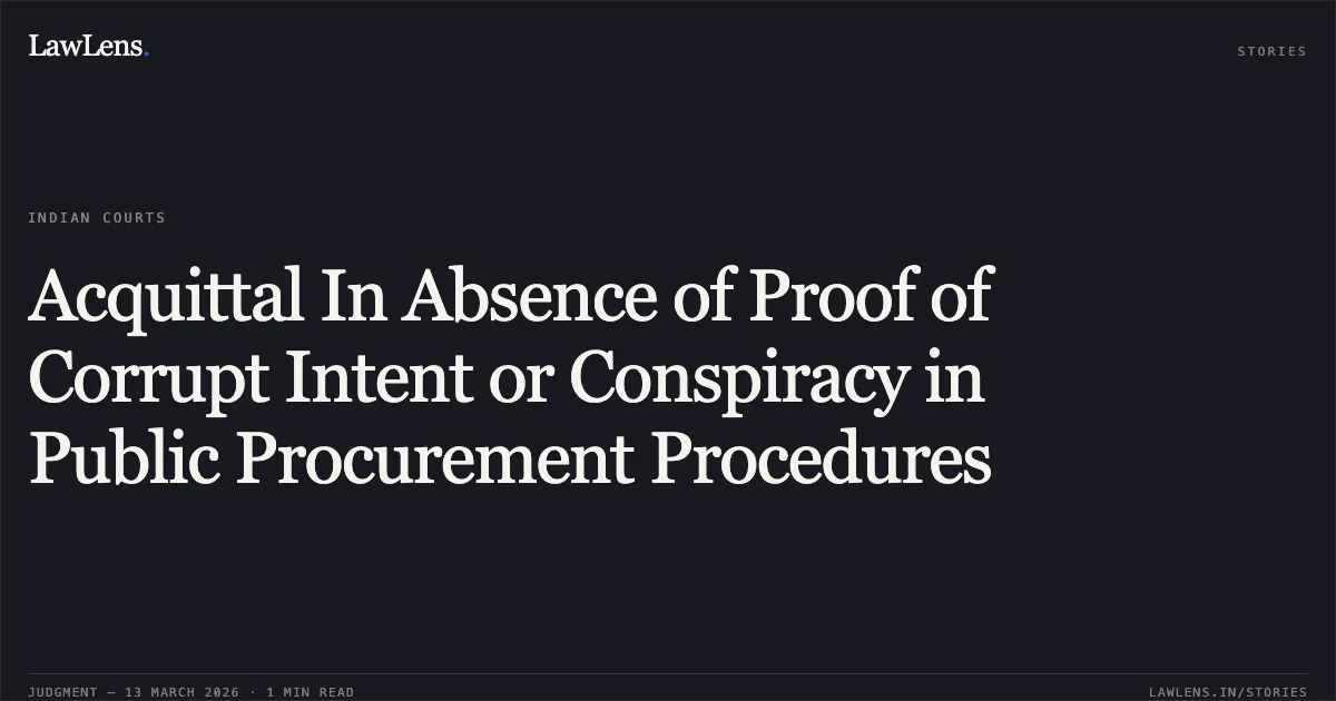 Acquittal In Absence of Proof of Corrupt Intent or Conspiracy in Public Procurement Procedures. Jaffer Sadik v. Union of India and Mahendra Pratap Chandra Shah v. Union of India [2026:CGHC:11398]. Chhattisgarh High Court. LawLens
