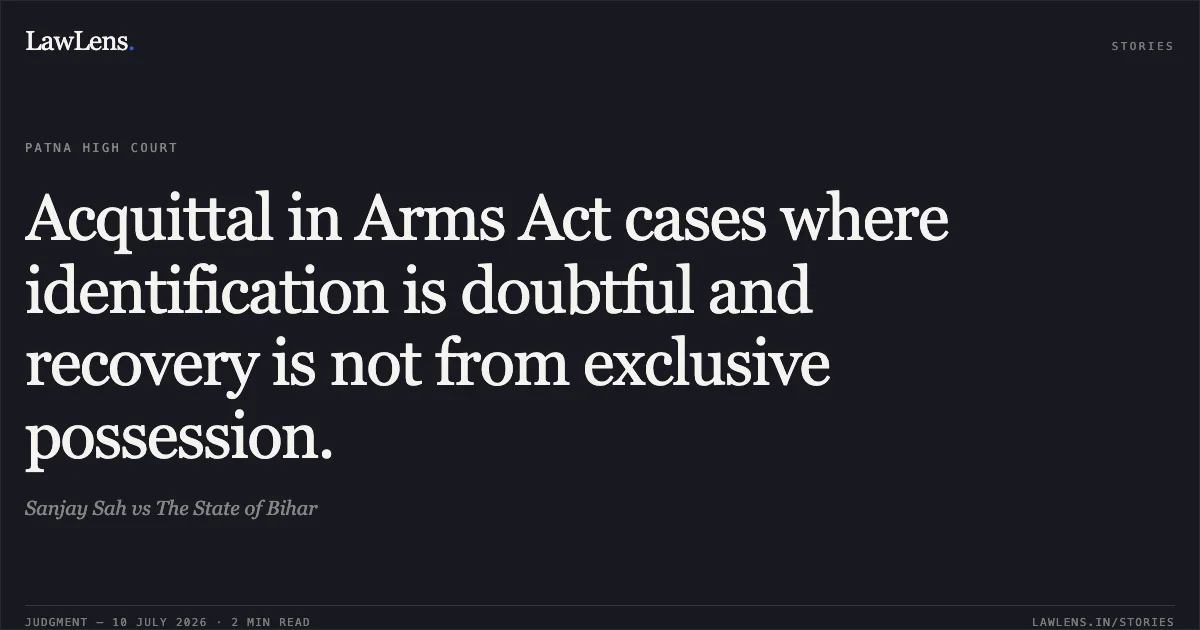 Acquittal in Arms Act cases where identification is doubtful and recovery is not from exclusive possession.. Sanjay Sah vs The State of Bihar. Patna High Court. LawLens