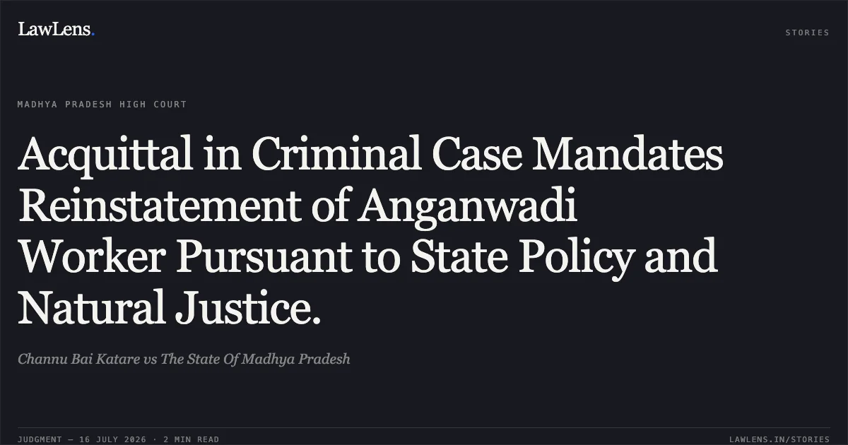Acquittal in Criminal Case Mandates Reinstatement of Anganwadi Worker Pursuant to State Policy and Natural Justice.. Channu Bai Katare vs The State Of Madhya Pradesh. Madhya Pradesh High Court. LawLens