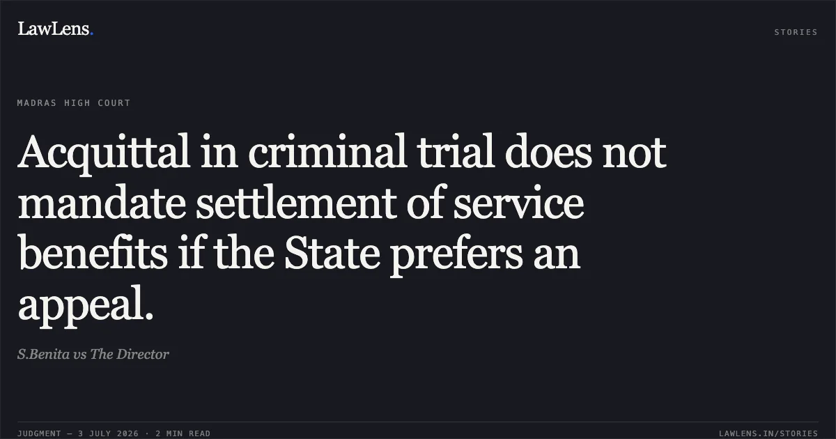 Acquittal in criminal trial does not mandate settlement of service benefits if the State prefers an appeal.. S.Benita vs The Director. Madras High Court. LawLens