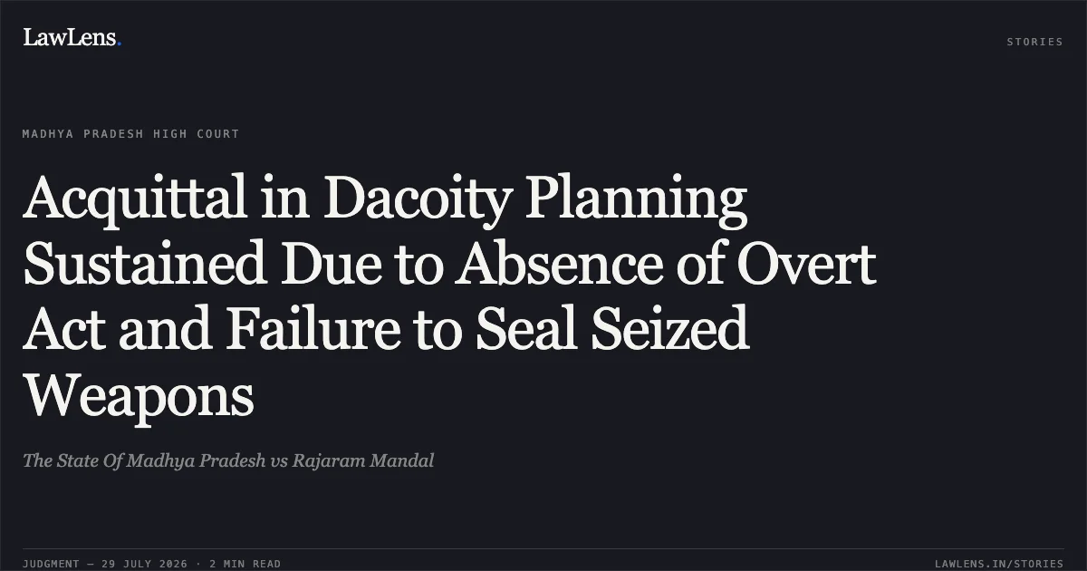 Acquittal in Dacoity Planning Sustained Due to Absence of Overt Act and Failure to Seal Seized Weapons. The State Of Madhya Pradesh vs Rajaram Mandal. Madhya Pradesh High Court. LawLens