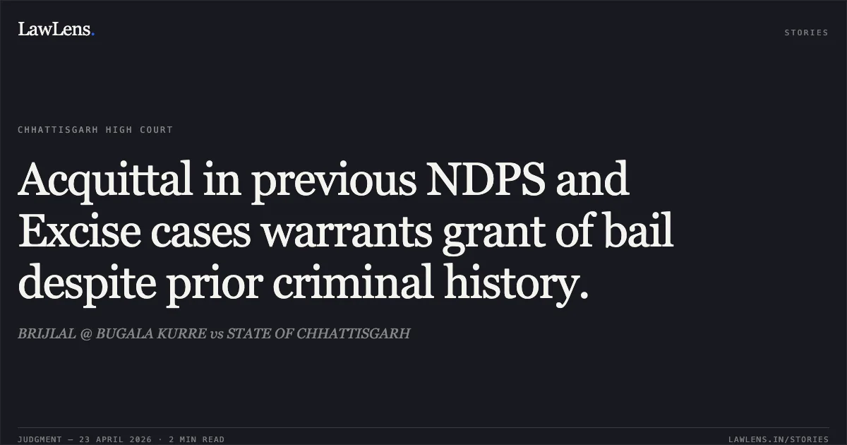 Acquittal in previous NDPS and Excise cases warrants grant of bail despite prior criminal history.. BRIJLAL @ BUGALA KURRE vs STATE OF CHHATTISGARH. Chhattisgarh High Court. LawLens