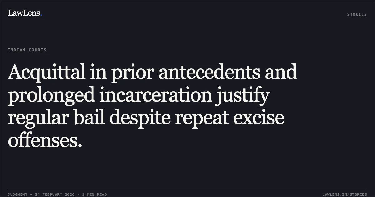 Acquittal in prior antecedents and prolonged incarceration justify regular bail despite repeat excise offenses.. Nandkishore Verma v. State of Chhattisgarh [2026:CGHC:9284]. Chhattisgarh High Court. LawLens