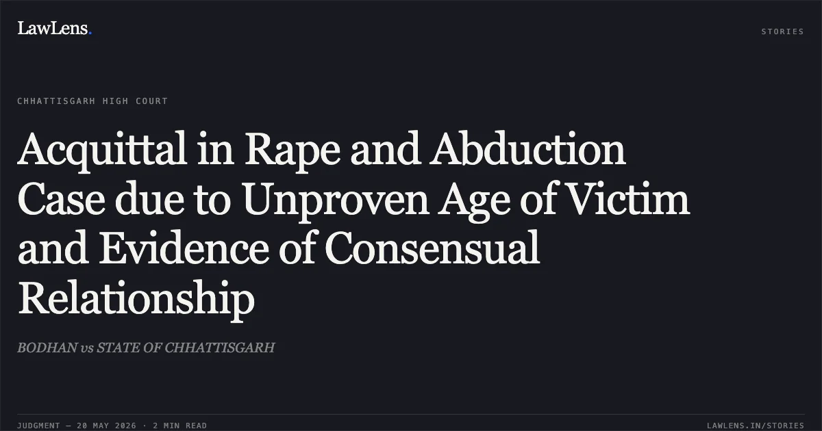 Acquittal in Rape and Abduction Case due to Unproven Age of Victim and Evidence of Consensual Relationship. BODHAN vs STATE OF CHHATTISGARH. Chhattisgarh High Court. LawLens