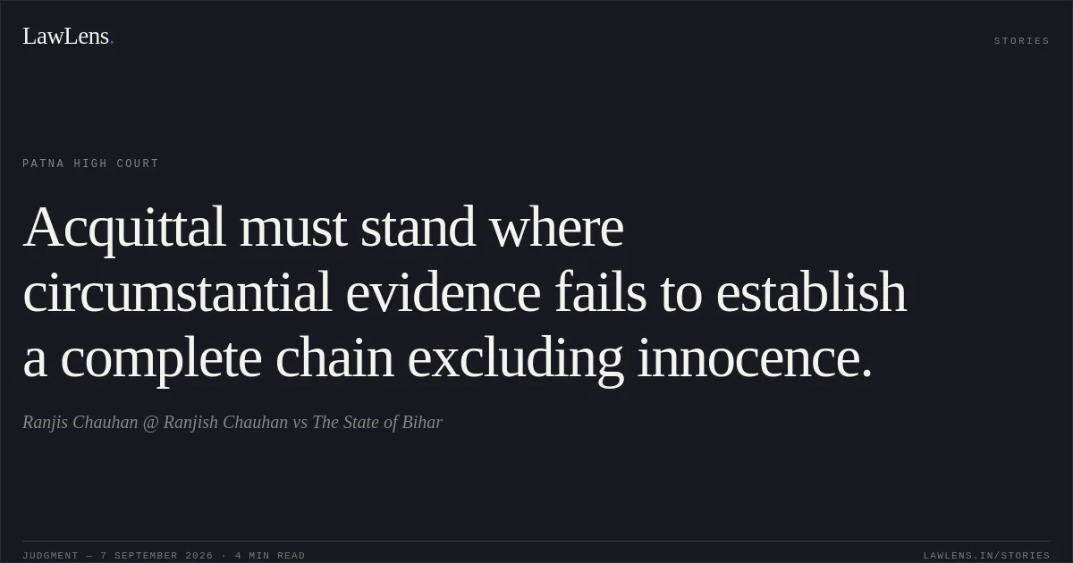 Acquittal must stand where circumstantial evidence fails to establish a complete chain excluding innocence.. Ranjis Chauhan @ Ranjish Chauhan vs The State of Bihar. Patna High Court. LawLens