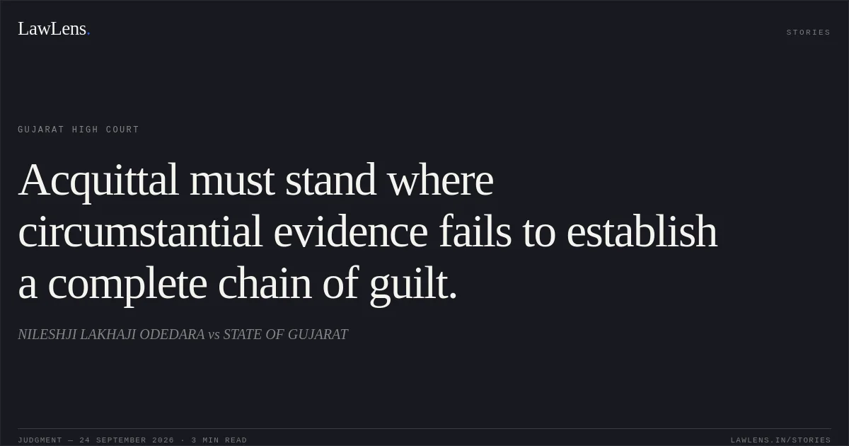Acquittal must stand where circumstantial evidence fails to establish a complete chain of guilt.. NILESHJI LAKHAJI ODEDARA vs STATE OF GUJARAT. Gujarat High Court. LawLens